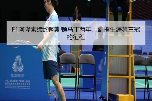 F1阿隆索续约阿斯顿马丁两年，剑指生涯第三冠的征程