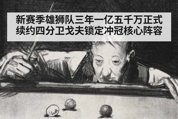 新赛季雄狮队三年一亿五千万正式续约四分卫戈夫锁定冲冠核心阵容
